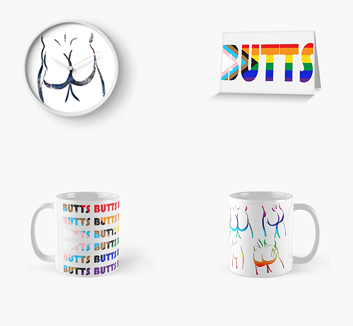 A clock, a greetings card, and two mugs, with art on them. Top right is the clock, which features a line drawing of a butt made out of a NASA image of stars. The hands originate from around where the bumm hole would be. Top left is the greetings card, which features the word 'butts' in all-caps, in the colours of the progressive pride flag. Bottom left is a mug with the word 'butts' in all caps repeated over and over in the colours of the progressive pride flag. Bottom right is a mug with a design with line drawings of butts in rainbow colours.